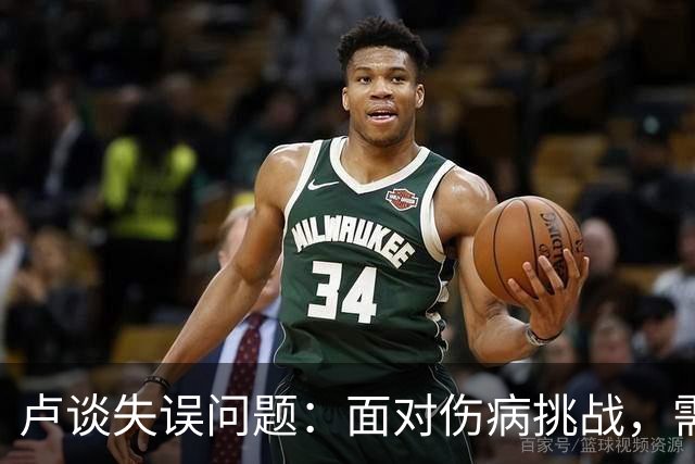 卢谈失误问题：面对伤病挑战，需全员承担责任