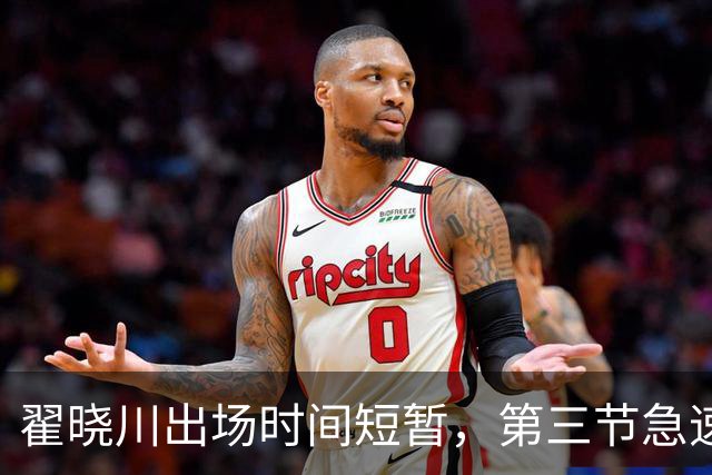 翟晓川出场时间短暂，第三节急速累积五次犯规