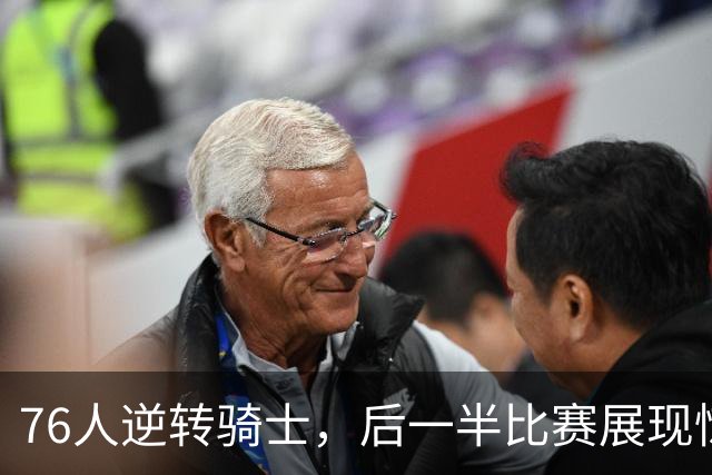 76人逆转骑士，后一半比赛展现惊人反弹能力